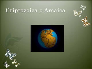 Criptozoica o Arcaica
 