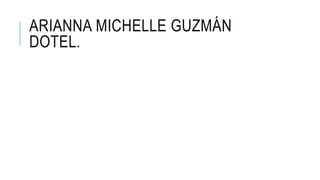 ARIANNA MICHELLE GUZMÁN
DOTEL.
 