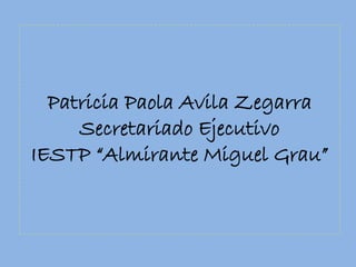 Patricia Paola Avila Zegarra 
Secretariado Ejecutivo 
IESTP “Almirante Miguel Grau” 
 