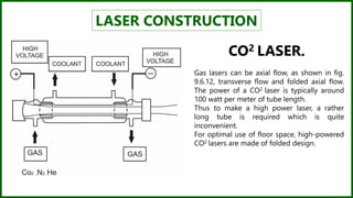 LASER CONSTRUCTION
Gas lasers can be axial flow, as shown in fig.
9.6.12, transverse flow and folded axial flow.
The power...