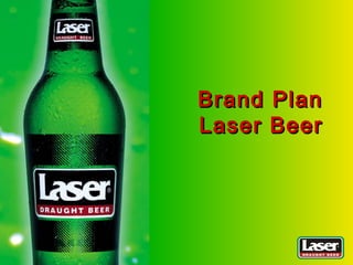 Brand PlanBrand Plan
Laser BeerLaser Beer
 