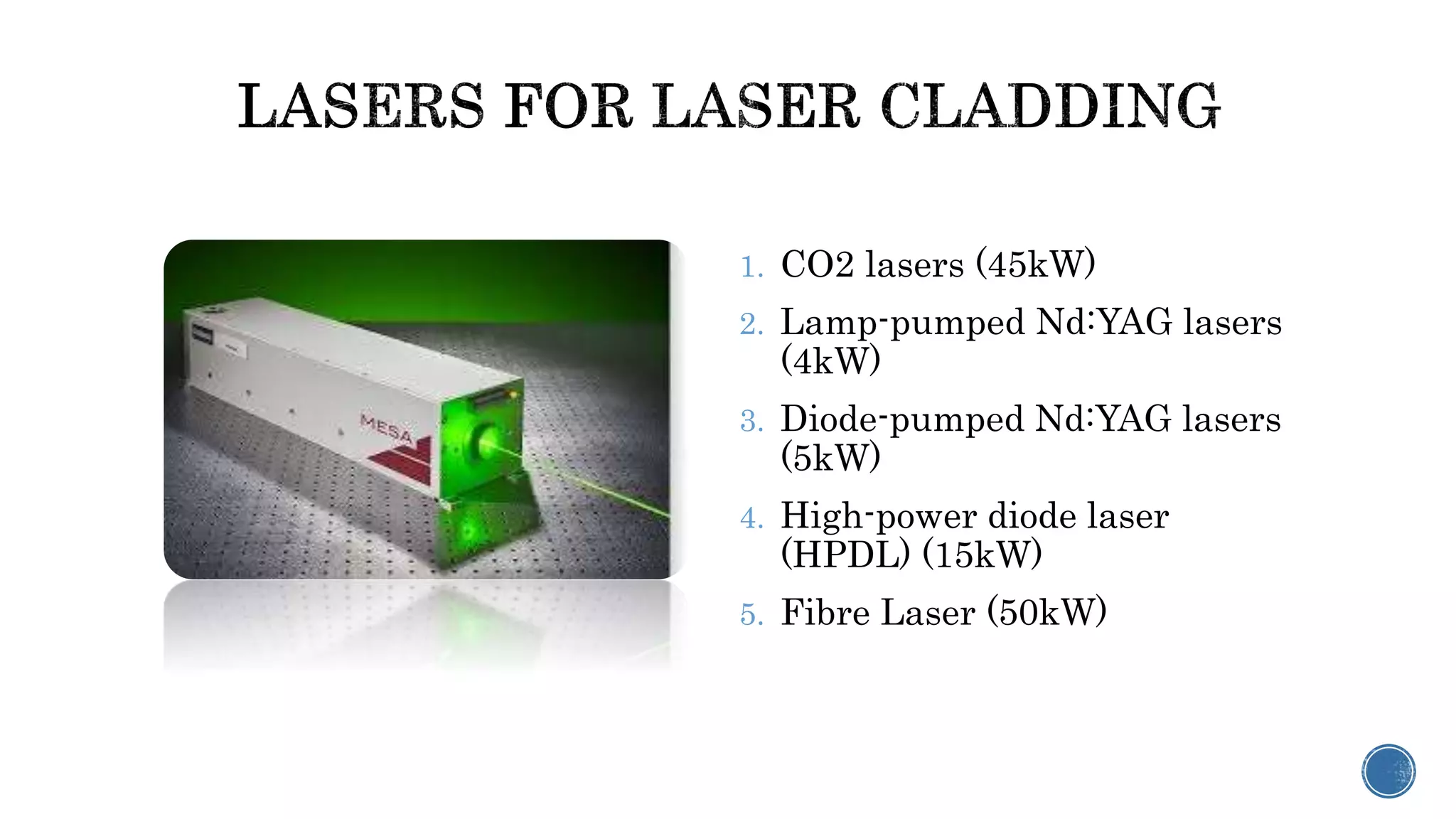 1. CO2 lasers (45kW)
2. Lamp-pumped Nd:YAG lasers
(4kW)
3. Diode-pumped Nd:YAG lasers
(5kW)
4. High-power diode laser
(HPDL) (15kW)
5. Fibre Laser (50kW)
 