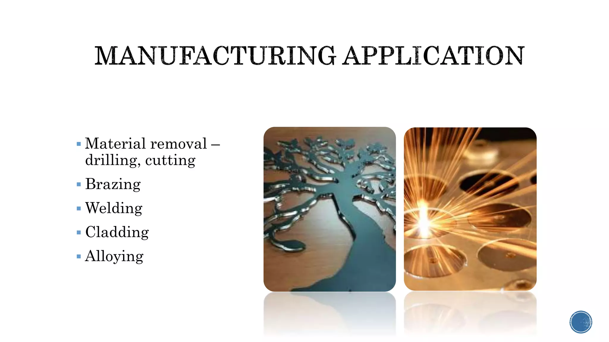  Material removal –
drilling, cutting
 Brazing
 Welding
 Cladding
 Alloying
 