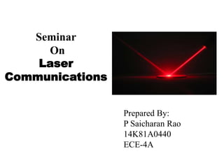Seminar
On
Laser
Communications
Prepared By:
P Saicharan Rao
14K81A0440
ECE-4A
 