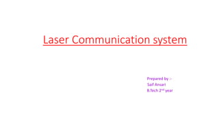 Laser Communication system
Prepared by :-
Saif Ansari
B.Tech 2nd year
 