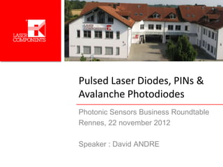 Pulsed Laser Diodes, PINs &
Avalanche Photodiodes
Photonic Sensors Business Roundtable
Rennes, 22 november 2012

Speaker : David ANDRE
 