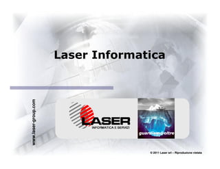 Laser Informatica
www.laser-group.com




                                  guardiamo oltre



                                      © 2011 Laser srl – Riproduzione vietata
 