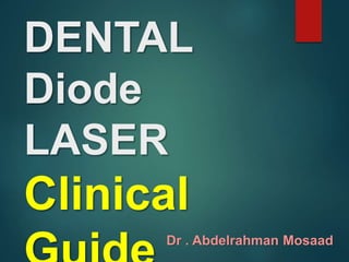 DENTAL
Diode
LASER
Clinical
Dr . Abdelrahman Mosaad
 
