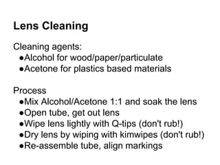 Lens Cleaning
Cleaning agents:
●Alcohol for wood/paper/particulate
●Acetone for plastics based materials
Process
●Mix Alco...