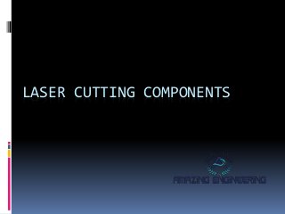 LASER CUTTING COMPONENTS
 