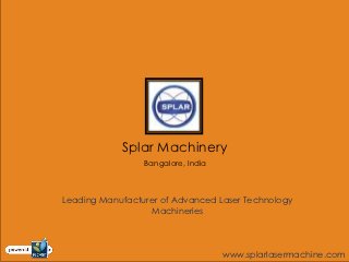 Splar Machinery
                 Bangalore, India



Leading Manufacturer of Advanced Laser Technology
                  Machineries




                                    www.splarlasermachine.com
 