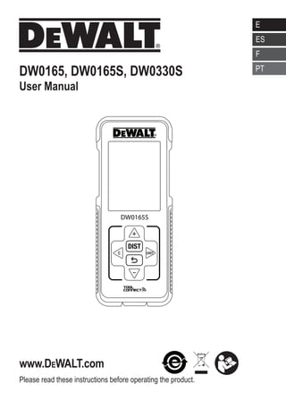 Please read these instructions before operating the product.
www.DEWALT.com
E
NL
GR
PT
FIN
HU
BG
LV
ES
DK
CZ
E
NO
SK
RO
LT
F
SE
RU
PT
PL
SI
EE
TR
HR
DW0165, DW0165S, DW0330S
User Manual
DW0165S
 