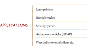 APPLICATIONS
Laser printers
Barcode readers
Security systems
Autonomous vehicles (LIDAR)
Fiber optic communications etc.
 