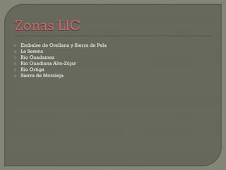  Embalse de Orellana y Sierra de Pela
 La Serena
 Rio Guadamez
 Rio Guadiana Alto-Zújar
 Rio Ortiga
 Sierra de Moraleja
 