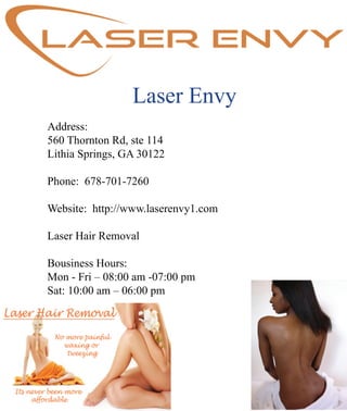 LaserEnvy
Address:
560ThorntonRd,ste114
LithiaSprings,GA30122
Phone:678-701-7260
Website:http://www.laserenvy1.com
LaserHairRemovalLaserHairRemoval
BousinessHours:
Mon-Fri–08:00am-07:00pm
Sat:10:00am–06:00pm
 