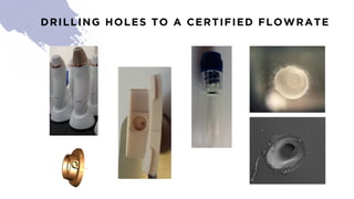 DRILLING HOLES TO A CERTIFIED FLOWRATE
 
