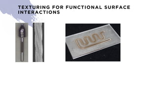 TEXTURING FOR FUNCTIONAL SURFACE
INTERACTIONS
 
