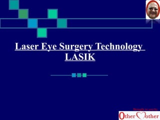 Laser Eye Surgery Technology 
LASIK 
Brought to you by 
 