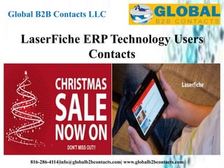 Global B2B Contacts LLC
816-286-4114|info@globalb2bcontacts.com| www.globalb2bcontacts.com
LaserFiche ERP Technology Users
Contacts
 