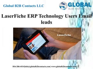 Global B2B Contacts LLC
816-286-4114|info@globalb2bcontacts.com| www.globalb2bcontacts.com
LaserFiche ERP Technology Users Email
leads
 