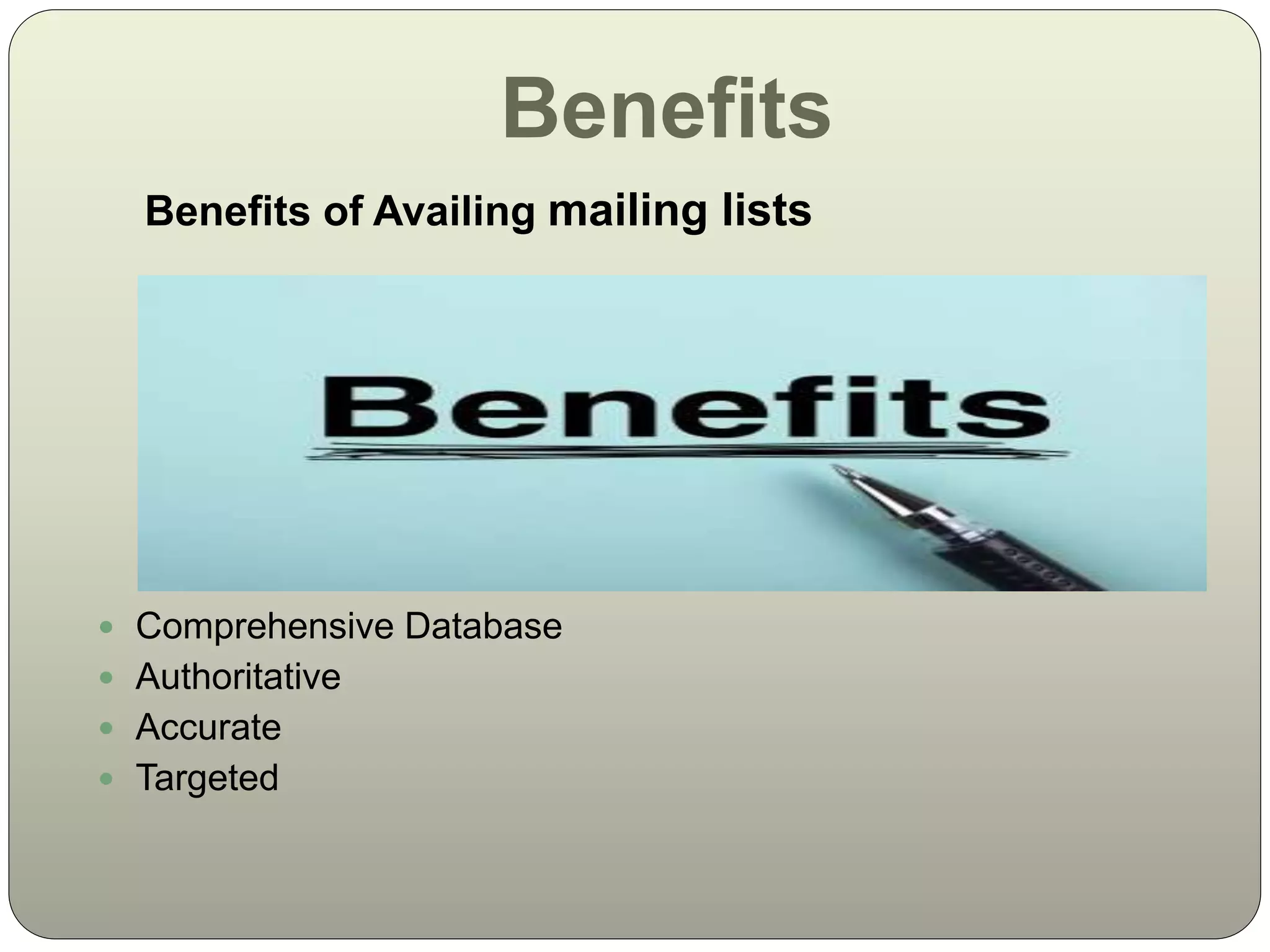 Benefits
Benefits of Availing mailing lists
 Comprehensive Database
 Authoritative
 Accurate
 Targeted
 