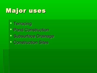 Major usesMajor uses
 TerracingTerracing
 Pond ConstructionPond Construction
 Subsurface DrainageSubsurface Drainage
 Construction SitesConstruction Sites
 