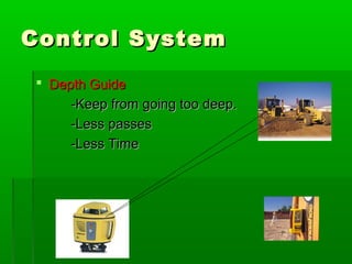 Control SystemControl System
 Depth GuideDepth Guide
-Keep from going too deep.-Keep from going too deep.
-Less passes-Less passes
-Less Time-Less Time
 