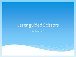 Laser guided Scissors By: Amanda P. 