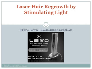 Laser Hair Regrowth by
                   Stimulating Light


                    HTTP://WWW.1300HAIRLOSS.COM.AU




http://www.1300hairloss.com.au
 