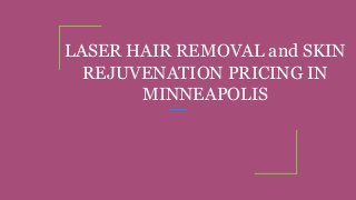 LASER HAIR REMOVAL and SKIN
REJUVENATION PRICING IN
MINNEAPOLIS
 