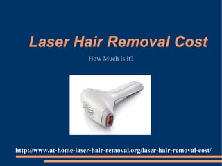 Laser Hair Removal Cost How Much is it? http://www.at-home-laser-hair-removal.org/laser-hair-removal-cost/ 