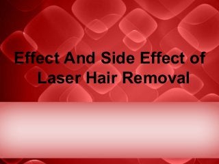 Presentation Title
Subheading goes here
Effect And Side Effect of
Laser Hair Removal
 