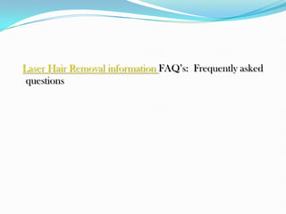 Laser Hair Removal information FAQ’s:  Frequently asked questions 