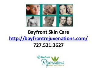 Bayfront Skin Care
http://bayfrontrejuvenations.com/
          727.521.3627
 