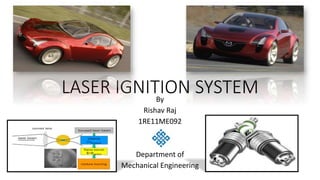 LASER IGNITION SYSTEMBy
Rishav Raj
1RE11ME092
Department of
Mechanical Engineering
 