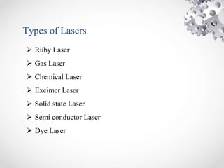 Types of Lasers
will replace the plug see Ruby Laser
 Gas Laser
 Chemical Laser
 Excimer Laser
 Solid state Laser
 Semi conductor Laser
 Dye Laser
 