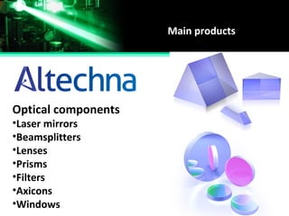 Main products
Optical components
•Laser mirrors
•Beamsplitters
•Lenses
•Prisms
•Filters
•Axicons
•Windows
 