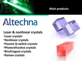 Main products
Laser & nonlinear crystals
•Laser crystals
•Nonlinear crystals
•Passive Q-switch crystals
•Photorefractive crystals
•Birefringent crystals
•Raman crystals
 