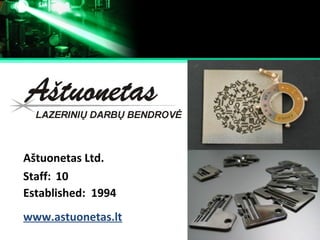 Established:
Staff:
1994
10
www.astuonetas.lt
Aštuonetas Ltd.
 