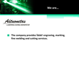 The company provides laser engraving, marking,
We are…
fine welding and cutting services.
 
