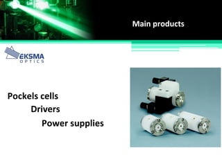 Main products
Pockels cells
Drivers
Power supplies
 