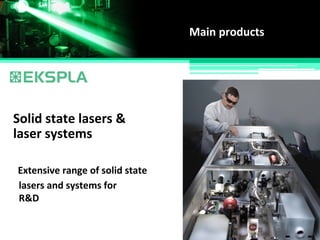 Main products
Solid state lasers &
Extensive range of solid state
laser systems
lasers and systems for
R&D
 