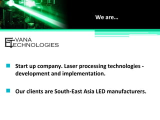Start up company. Laser processing technologies -
development and implementation.
We are…
Our clients are South-East Asia LED manufacturers.
 