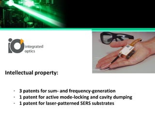 Intellectual property:
- 3 patents for sum- and frequency-generation
- 1 patent for active mode-locking and cavity dumping
- 1 patent for laser-patterned SERS substrates
 