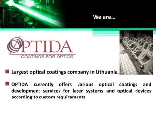 Largest optical coatings company in Lithuania.
OPTIDA currently offers various optical coatings and
development services for laser systems and optical devices
according to custom requirements.
We are…
 