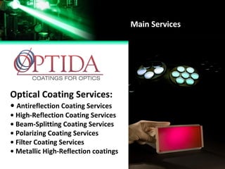 Main Services
Optical Coating Services:
• Antireflection Coating Services
• High-Reflection Coating Services
• Beam-Splitting Coating Services
• Polarizing Coating Services
• Filter Coating Services
• Metallic High-Reflection coatings
 