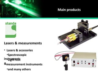 Main products
Lasers & measurements
• Lasers & accesories
•Spectroscopic
instruments•Light test
&
•and many others
measurement instruments
 