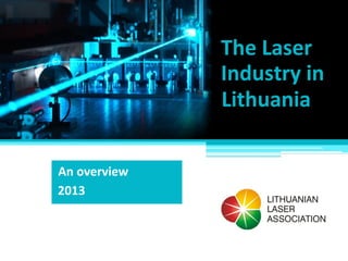 The Laser
Industry in
Lithuania
An overview
2013
 