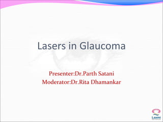 Lasers in Glaucoma 
Presenter:Dr.Parth Satani 
Moderator:Dr.Rita Dhamankar 
 