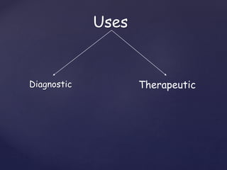 Uses
Diagnostic Therapeutic
 